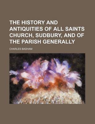 Book cover for The History and Antiquities of All Saints Church, Sudbury, and of the Parish Generally