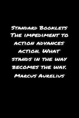 Book cover for Standard Booklets The Impediment to Action Advances Action What Stands in The Way Becomes The Way Marcus Aurelius