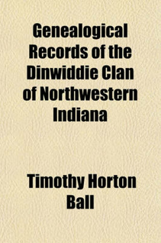 Cover of Genealogical Records of the Dinwiddie Clan of Northwestern Indiana