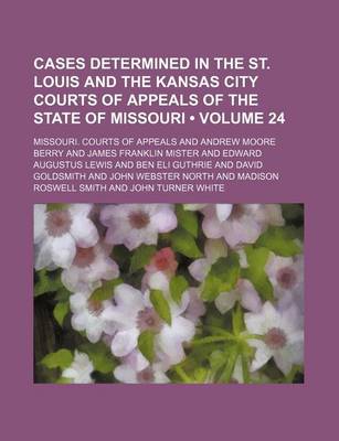 Book cover for Cases Determined in the St. Louis and the Kansas City Courts of Appeals of the State of Missouri (Volume 24)