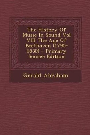 Cover of The History of Music in Sound Vol VIII the Age of Beethoven (1790-1830) - Primary Source Edition