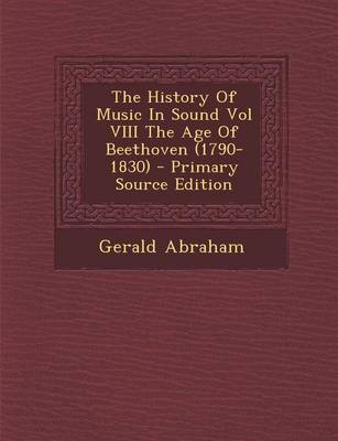 Book cover for The History of Music in Sound Vol VIII the Age of Beethoven (1790-1830) - Primary Source Edition