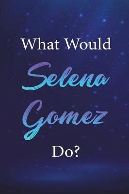 Cover of What Would Selena Gomez Do?