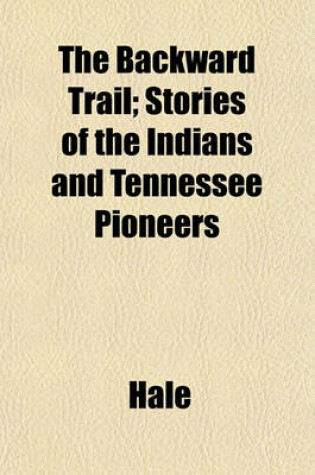 Cover of The Backward Trail; Stories of the Indians and Tennessee Pioneers