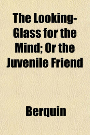 Cover of The Looking-Glass for the Mind; Or the Juvenile Friend