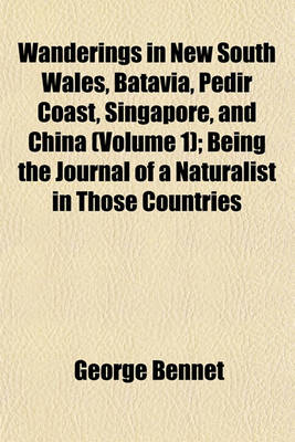 Book cover for Wanderings in New South Wales, Batavia, Pedir Coast, Singapore, and China (Volume 1); Being the Journal of a Naturalist in Those Countries