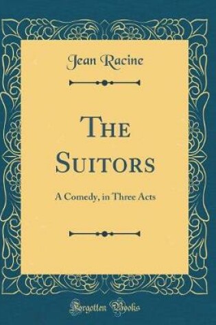 Cover of The Suitors: A Comedy, in Three Acts (Classic Reprint)