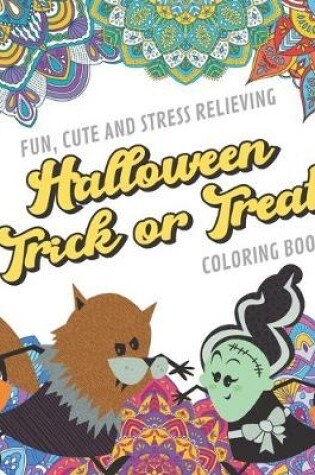 Cover of Fun Cute And Stress Relieving Halloween Trick or Treat Coloring Book