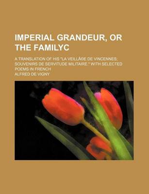 Book cover for Imperial Grandeur, or the Familyc; A Translation of His La Veilla(c)E de Vincennes Souvenirs de Servitude Militaire. with Selected Poems in French