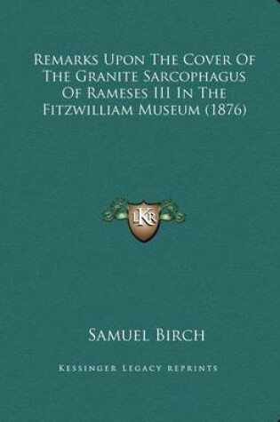 Cover of Remarks Upon The Cover Of The Granite Sarcophagus Of Rameses III In The Fitzwilliam Museum (1876)