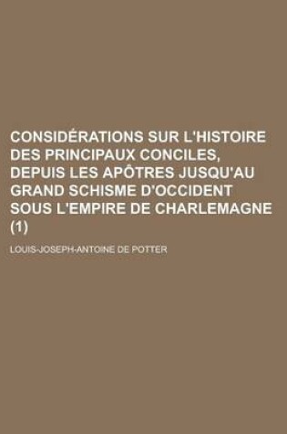 Cover of Considerations Sur L'Histoire Des Principaux Conciles, Depuis Les Apotres Jusqu'au Grand Schisme D'Occident Sous L'Empire de Charlemagne (1)