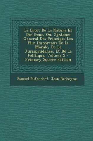 Cover of Le Droit de La Nature Et Des Gens, Ou, Systeme General Des Principes Les Plus Importans de La Morale, de La Jurisprudence, Et de La Politique, Volume 2