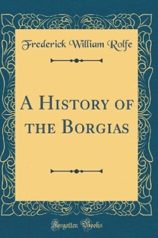 Cover of A History of the Borgias (Classic Reprint)