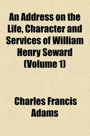 Cover of An Address on the Life, Character and Services of William Henry Seward (Volume 1)