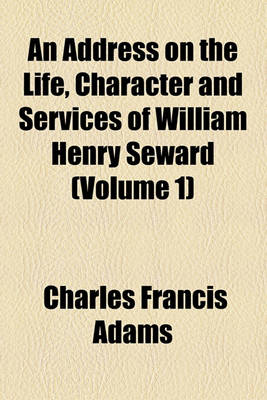 Book cover for An Address on the Life, Character and Services of William Henry Seward (Volume 1)