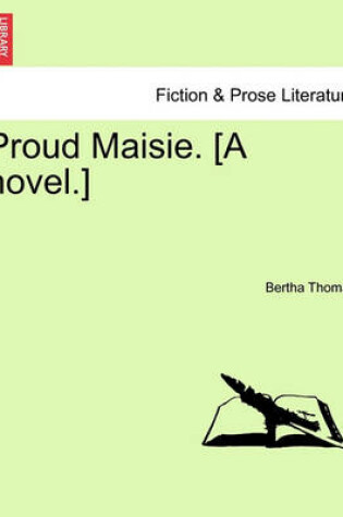 Cover of Proud Maisie. [A Novel.] Vol. I