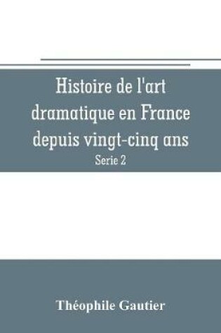 Cover of Histoire de l'art dramatique en France depuis vingt-cinq ans (Serie 2)