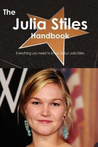 Cover of The Julia Stiles Handbook - Everything You Need to Know about Julia Stiles