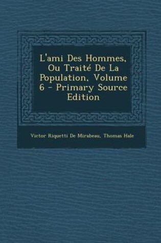 Cover of L'Ami Des Hommes, Ou Traite de la Population, Volume 6 - Primary Source Edition