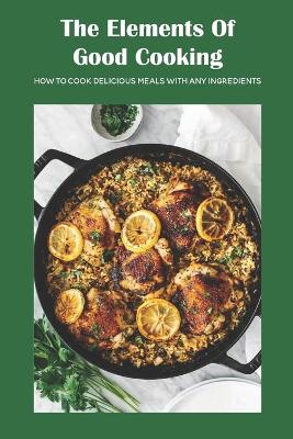 Book cover for The Elements Of Good Cooking