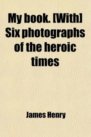 Cover of My Book. [With] Six Photographs of the Heroic Times