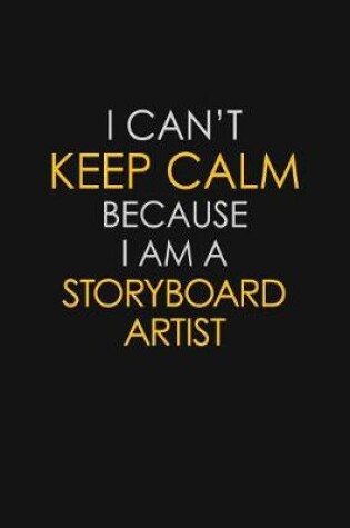 Cover of I Can't Keep Calm Because I Am A Storyboard Artist