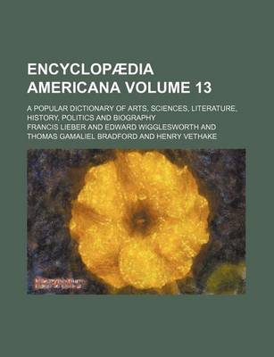 Book cover for Encyclopaedia Americana Volume 13; A Popular Dictionary of Arts, Sciences, Literature, History, Politics and Biography