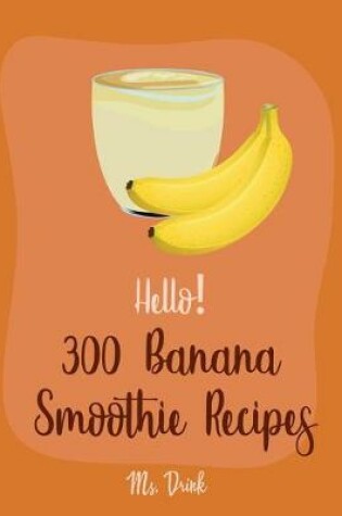 Cover of Hello! 300 Banana Smoothie Recipes