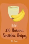 Book cover for Hello! 300 Banana Smoothie Recipes