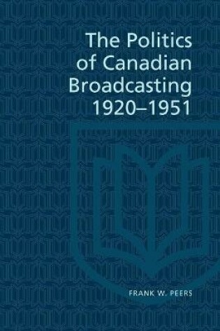 Cover of Politics of Canadian Broadcasting, 1920-51