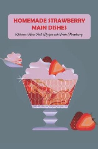 Cover of Homemade Strawberry Main Dishes