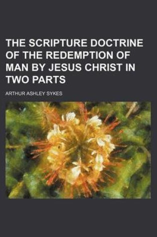 Cover of The Scripture Doctrine of the Redemption of Man by Jesus Christ in Two Parts