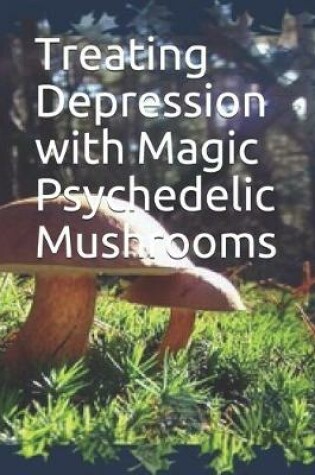 Cover of Treating Depression with Magic Psychedelic Mushrooms