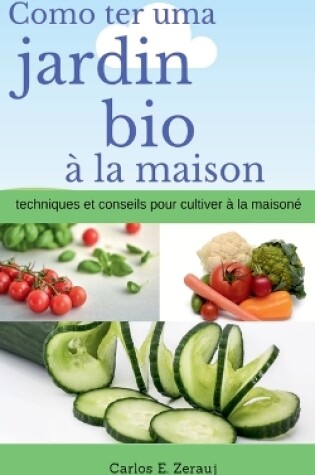 Cover of Comment avoir un jardin bio a la maison techniques et conseils pour cultiver a la maison