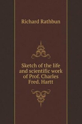 Cover of Sketch of the life and scientific work of Prof. Charles Fred. Hartt