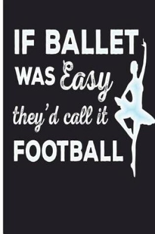 Cover of If Ballet Was Easy They'd Call It Football