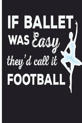 Book cover for If Ballet Was Easy They'd Call It Football