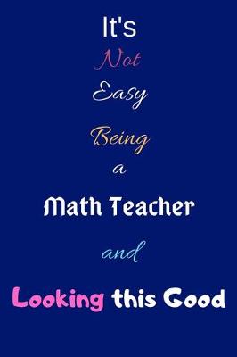 Book cover for It's Not Easy Being a Math Teacher and Looking This Good