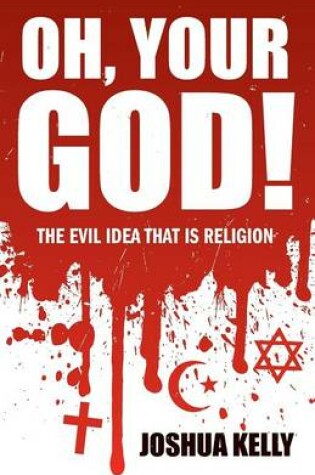 Cover of Oh, Your God! The Evil Idea That is Religion