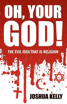 Book cover for Oh, Your God! The Evil Idea That is Religion