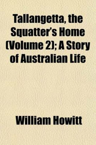 Cover of Tallangetta, the Squatter's Home Volume 2; A Story of Australian Life