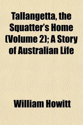 Book cover for Tallangetta, the Squatter's Home Volume 2; A Story of Australian Life