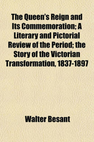 Cover of The Queen's Reign and Its Commemoration; A Literary and Pictorial Review of the Period; The Story of the Victorian Transformation, 1837-1897