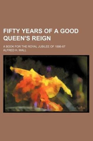 Cover of Fifty Years of a Good Queen's Reign; A Book for the Royal Jubilee of 1886-87