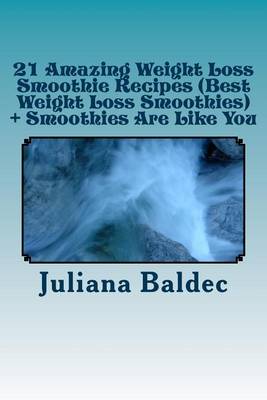 Book cover for 21 Amazing Weight Loss Smoothie Recipes (Best Weight Loss Smoothies) + Smoothies Are Like You