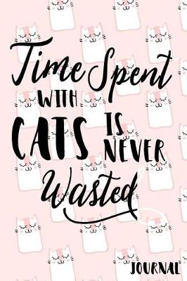 Book cover for Time Spent with Cats Is Never Wasted Journal