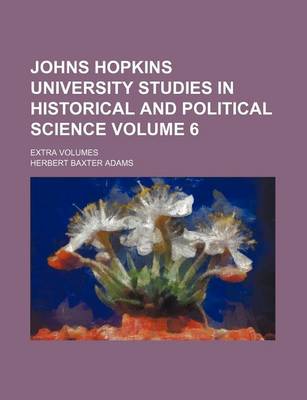 Book cover for Johns Hopkins University Studies in Historical and Political Science Volume 6; Extra Volumes