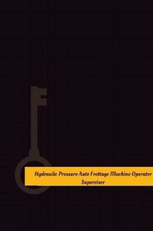 Cover of Hydraulic-Pressure-Auto-Frettage-Machine-Operator Supervisor Work Log