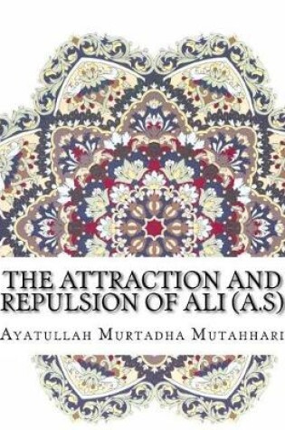 Cover of The Attraction and Repulsion of Ali (A.S)