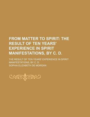 Book cover for From Matter to Spirit; The Result of Ten Years' Experience in Spirit Manifestations, by C. D the Result of Ten Years' Experience in Spirit Manifestations, by C. D.